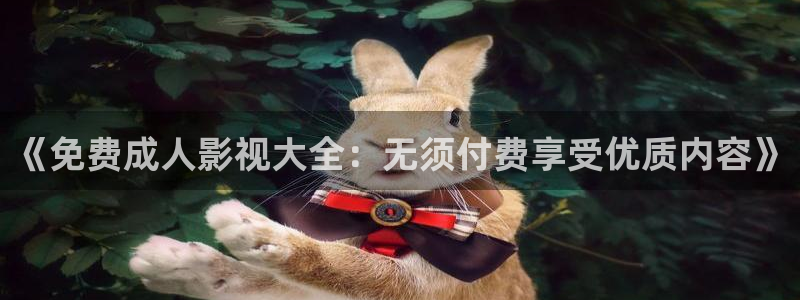 八戒影院 在线：《免费成人影视大全：无须付费享受优质内容》