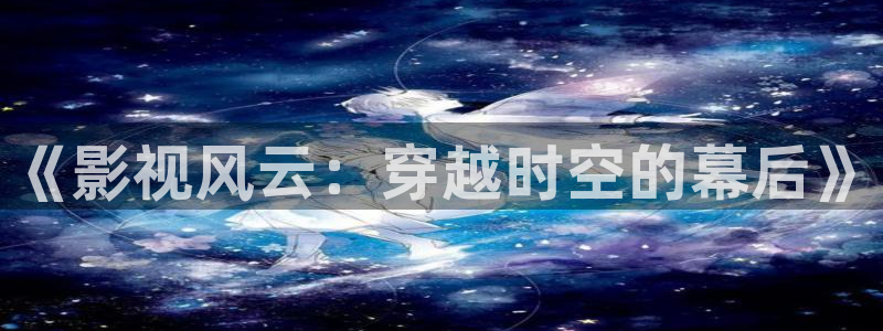 八戒八戒www电影在线观看网：《影视风云：穿越时空的幕后》